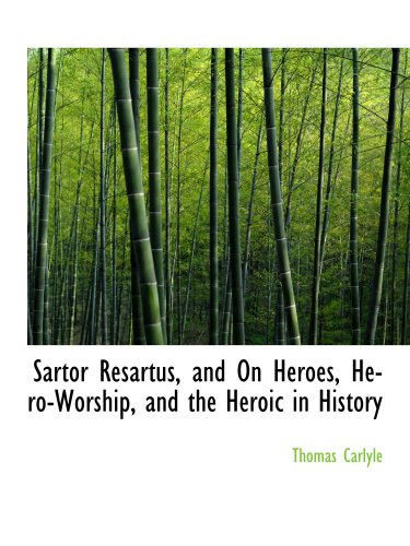 Sartor Resartus, and On Heroes, Hero-Worship, and the Heroic in History book