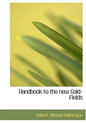 Handbook to the new Gold-fields (Large Print Edition) Reference Books