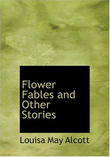 Flower Fables and Other Stories (Large Print Edition) Essays & Short Stories