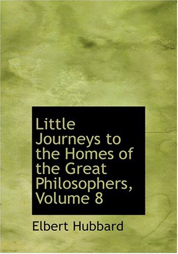 Little Journeys to the Homes of the Great Philosophers, Volume 8 (Large Print Edition) Politics & Society
