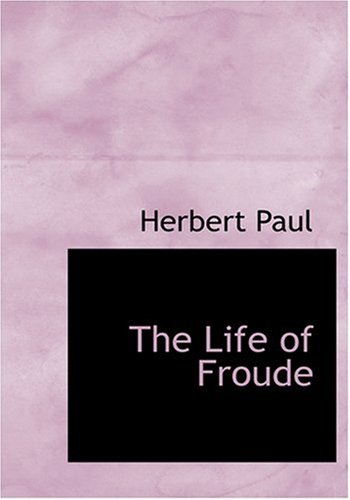 The Life of Froude (Large Print Edition) Classics