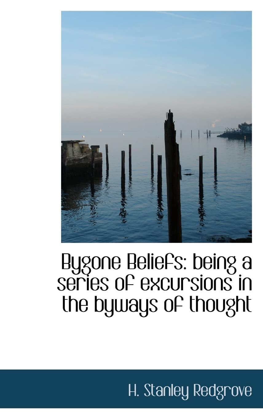 Bygone Beliefs: being a series of excursions in the byways of thought Philosophy
