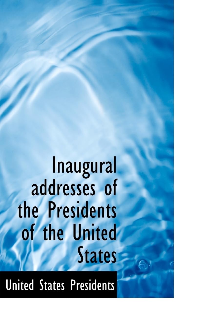 Inaugural addresses of the Presidents of the United States Essays & Short Stories