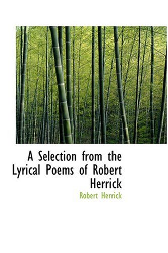 A Selection from the Lyrical Poems of Robert Herrick Classics