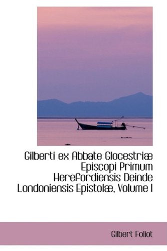 Gilberti Ex Abbate Glocestriae Episcopi Primum Herefordiensis Deinde Londoniensis Epistolo Politics & History