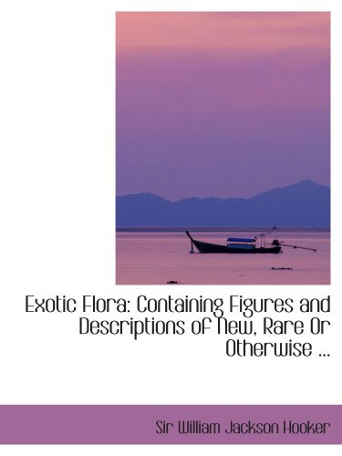 Exotic Flora: Containing Figures and Descriptions of New, Rare Or Otherwise ... Politics & History