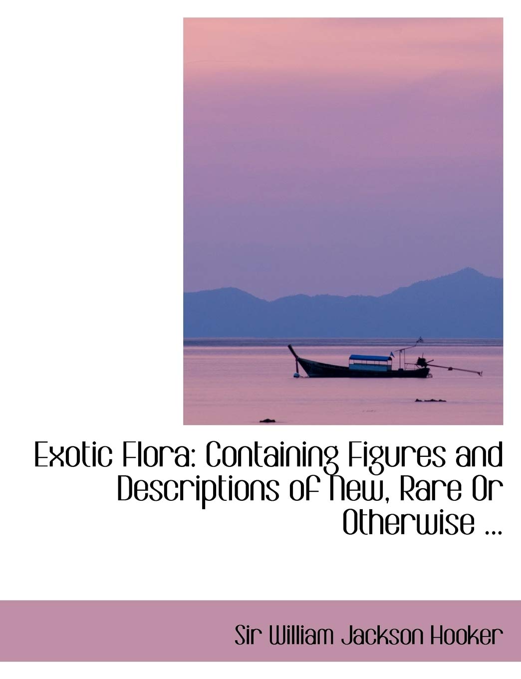 Exotic Flora: Containing Figures and Descriptions of New, Rare or Otherwise Interesting Exotic Plants Politics & History