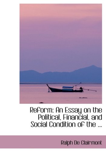 Reform: An Essay on the Political, Financial, and Social Condition of the United States Politics & History