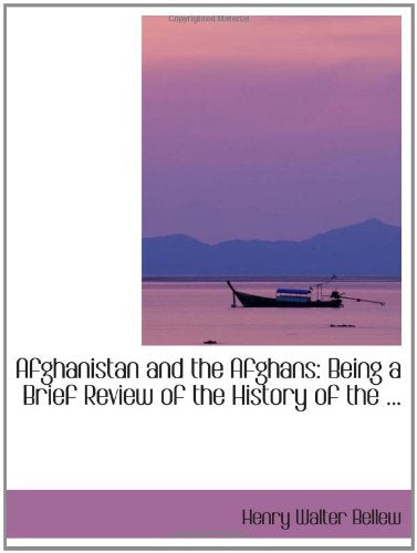 Afghanistan and the Afghans: Being a Brief Review of the History of the ... Politics & History