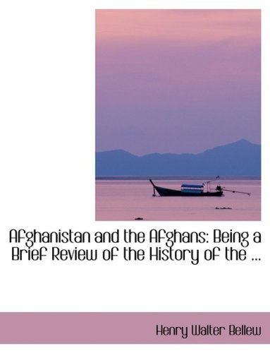 Afghanistan and the Afghans: Being a Brief Review of the History of the Politics & History