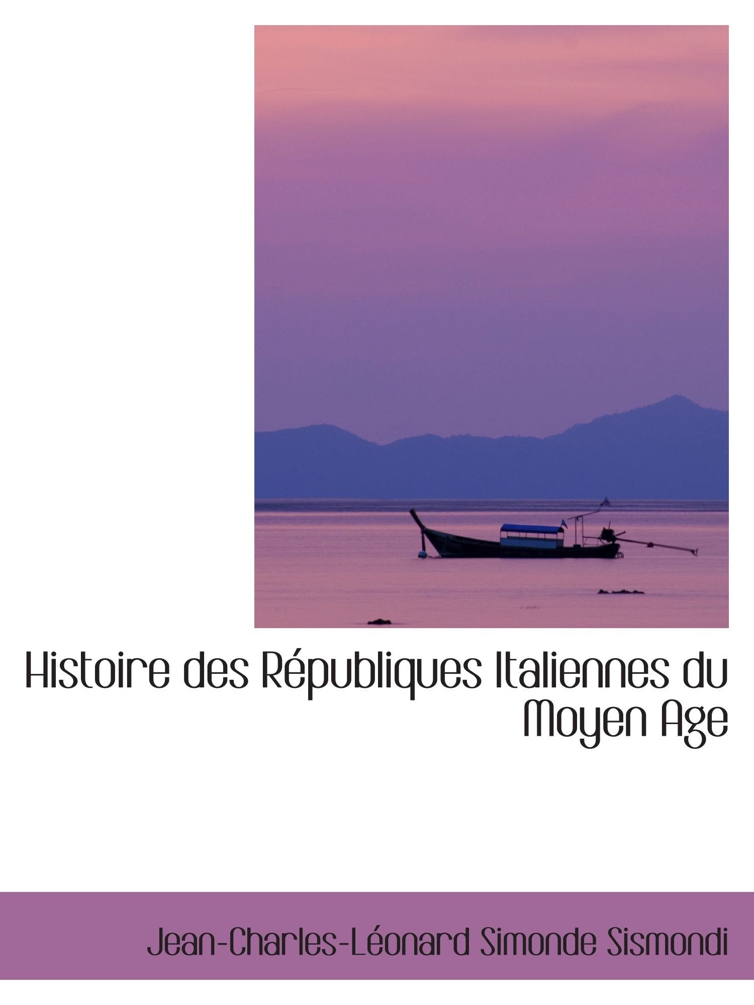 Histoire des Républiques Italiennes du Moyen Age Politics & History