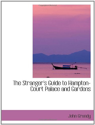 The Stranger's Guide to Hampton-Court Palace and Gardens Politics & History