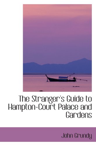 The Stranger's Guide to Hampton-Court Palace and Gardens Politics & History