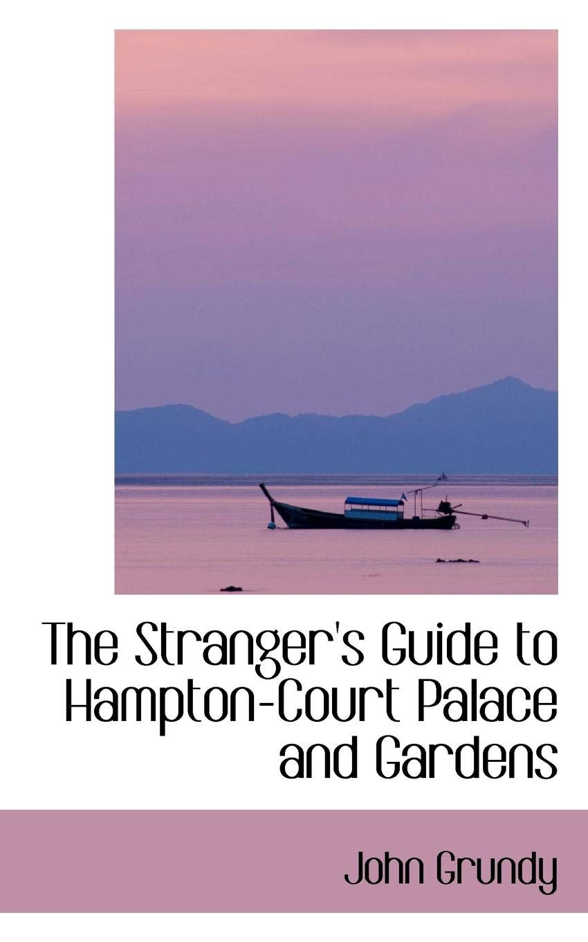 The Stranger's Guide to Hampton-court Palace and Gardens Politics & History