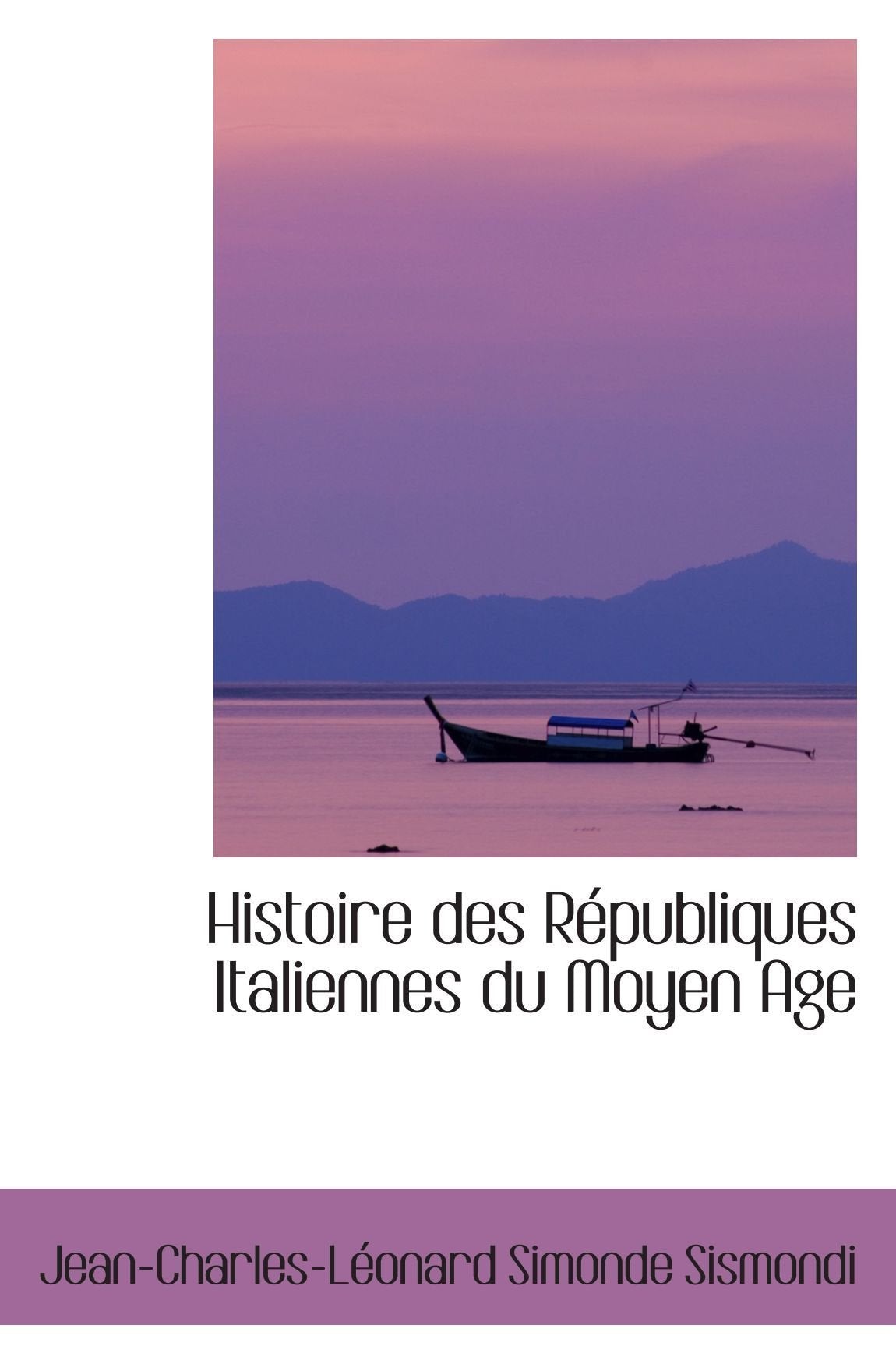 Histoire des Républiques Italiennes du Moyen Age Politics & History