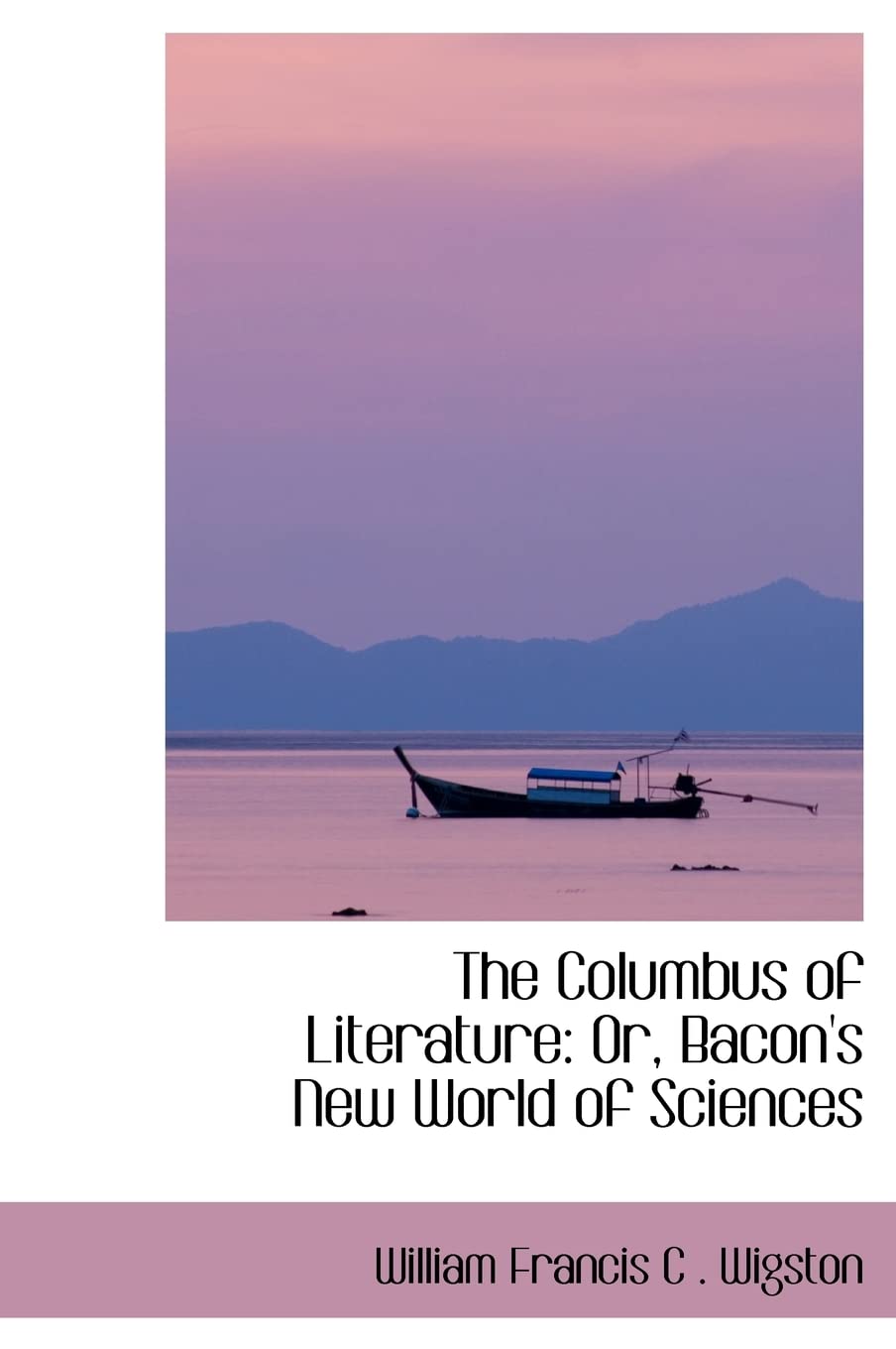 The Columbus of Literature: Or, Bacon's New World of Sciences Books