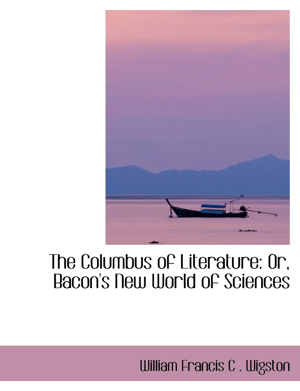 The Columbus of Literature: Or, Bacon's New World of Sciences Books