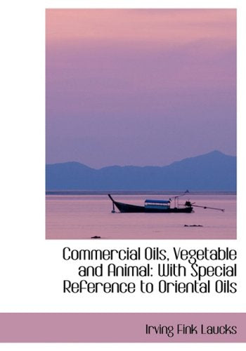 Commercial Oils, Vegetable and Animal: With Special Reference to Oriental Oils Politics & History