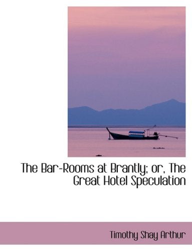 The Bar-rooms at Brantly; Or, the Great Hotel Speculation Politics & History