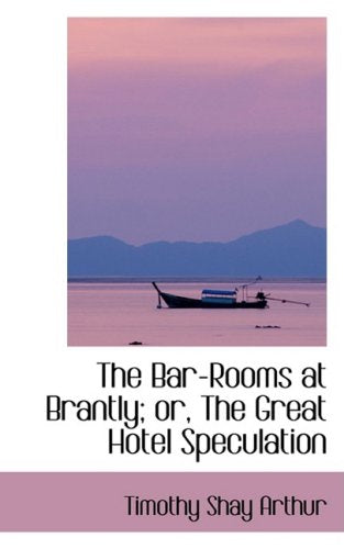 The Bar-rooms at Brantly; Or, the Great Hotel Speculation Politics & History