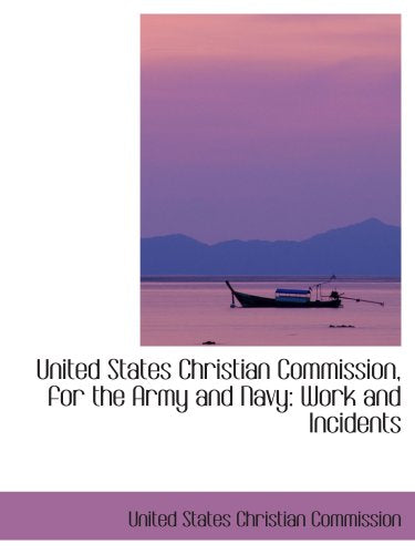United States Christian Commission, for the Army and Navy: Work and Incidents Politics & History