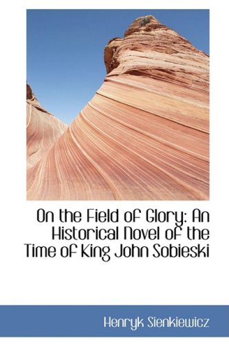 On the Field of Glory: An Historical Novel of the Time of King John Sobieski book