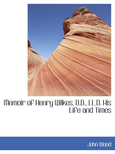 Memoir of Henry Wilkes, D.D., LL.D. His Life and Times Politics & History