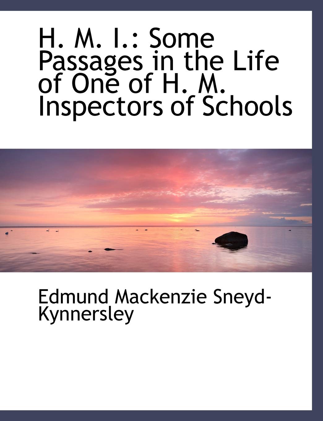 H. M. I.: Some Passages in the Life of One of H. M. Inspectors of Schools: Some Passages in the Life of One of H. M. Inspectors of Schools (Large Print Edition) Politics & History