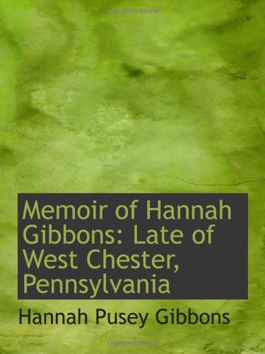 Memoir of Hannah Gibbons: Late of West Chester, Pennsylvania Politics & History
