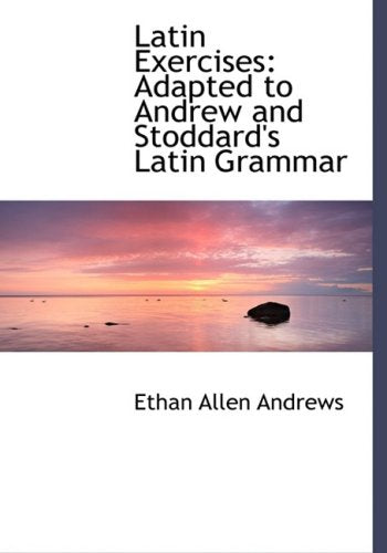 Latin Exercises: Adapted to Andrew and Stoddard's Latin Grammar: Adapted to Andrew and Stoddard's Latin Grammar (Large Print Edition) Foreign Languages ​​& Dictionaries