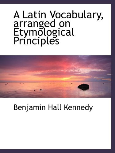 A Latin Vocabulary, arranged on Etymological Principles Politics & History
