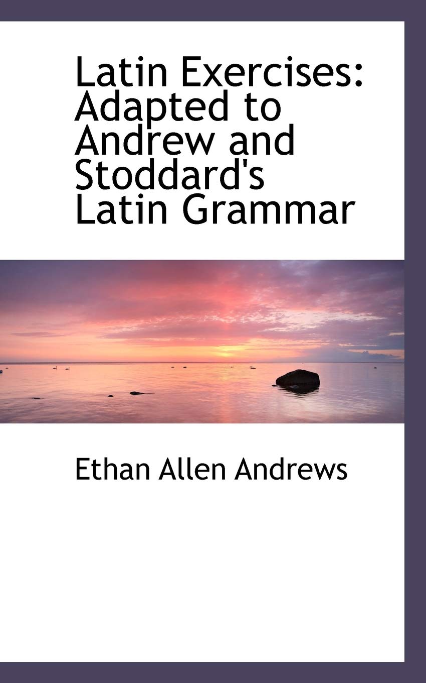 Latin Exercises: Adapted to Andrew and Stoddard's Latin Grammar Contemporary literature