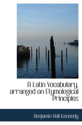 A Latin Vocabulary, arranged on Etymological Principles Politics & History