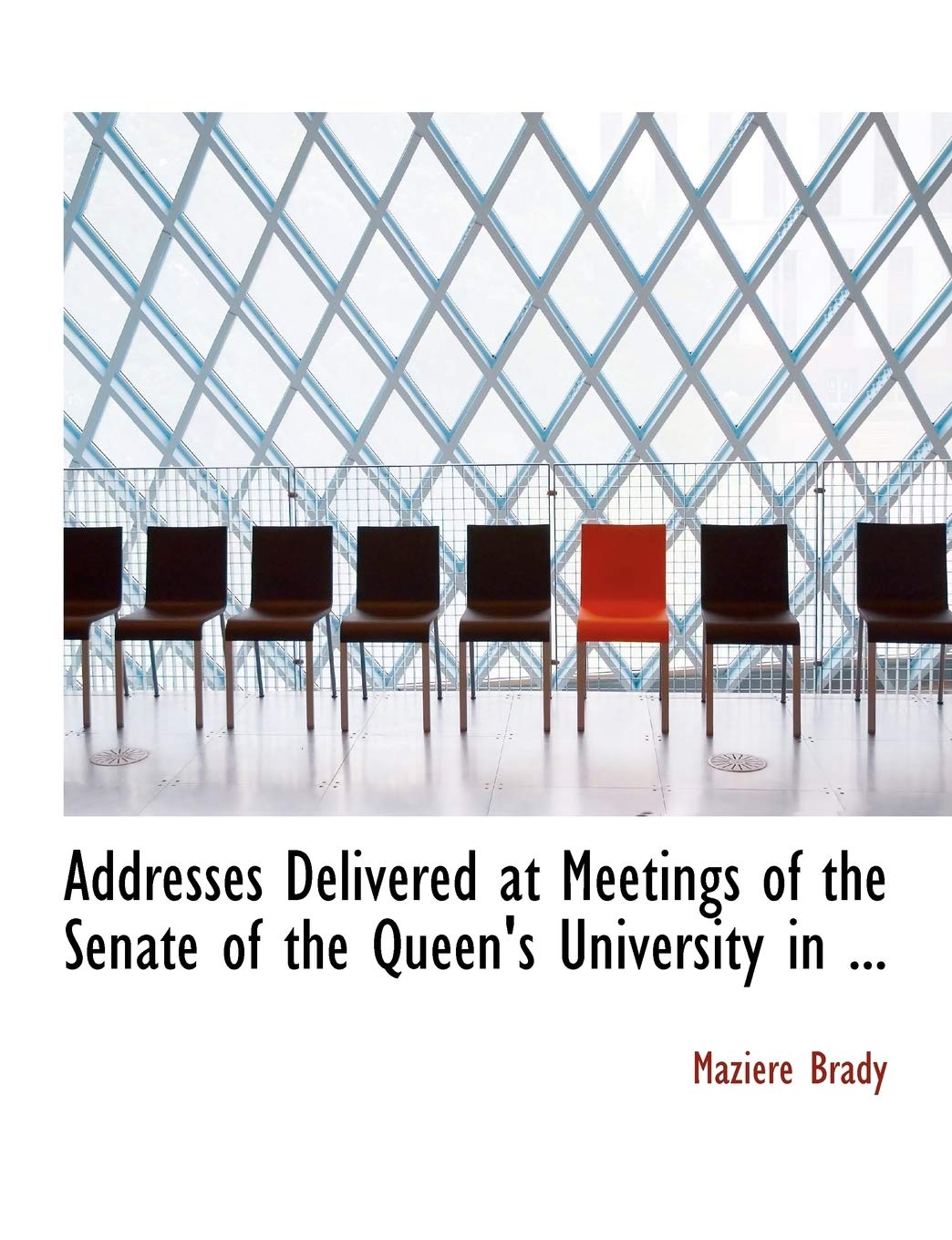 Addresses Delivered at Meetings of the Senate of the Queen's University in Politics & History
