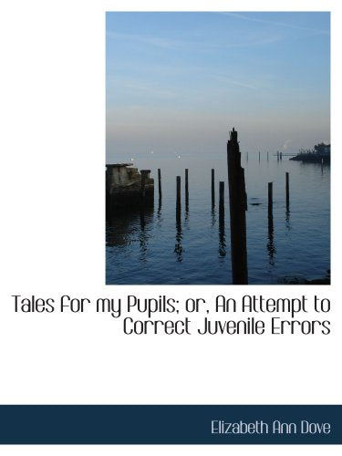 Tales for my Pupils; or, An Attempt to Correct Juvenile Errors Books