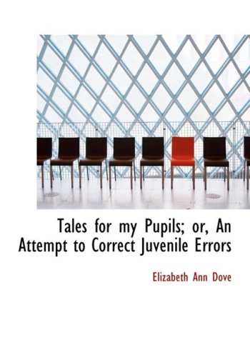 Tales for My Pupils; Or, an Attempt to Correct Juvenile Errors Books