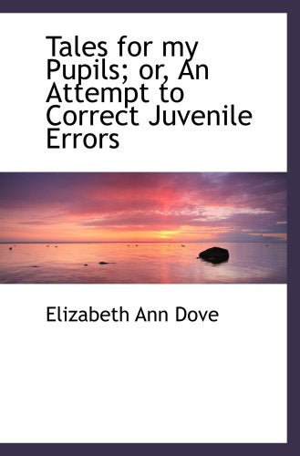 Tales for my Pupils; or, An Attempt to Correct Juvenile Errors Books