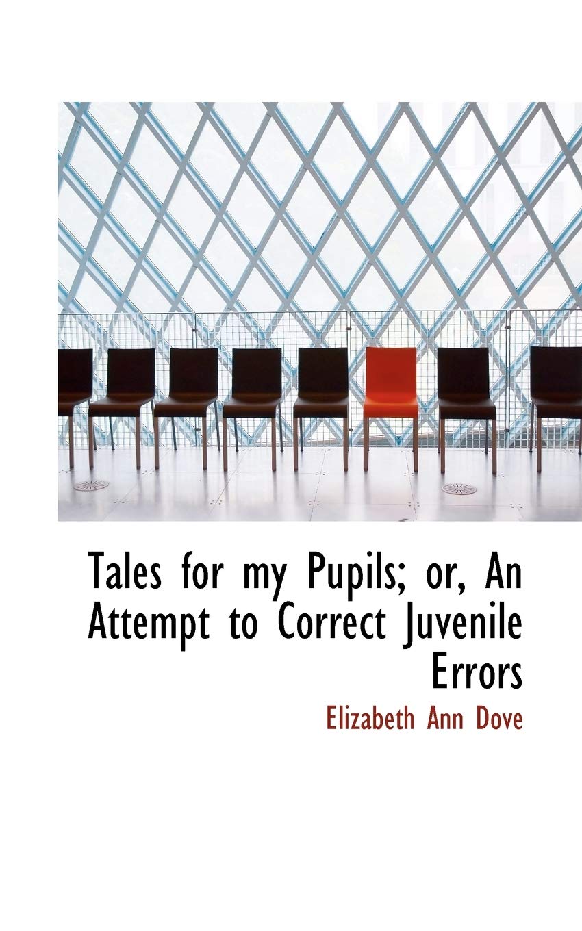 Tales for My Pupils; Or, an Attempt to Correct Juvenile Errors Books
