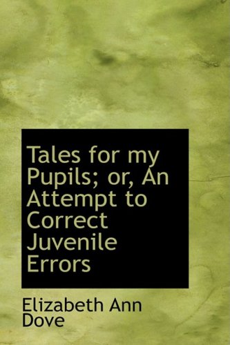 Tales for My Pupils; Or, an Attempt to Correct Juvenile Errors Books