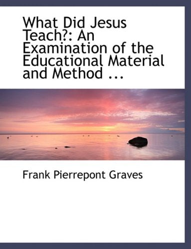 What Did Jesus Teach?: An Examination of the Educational Material and Method of the Master: An Examination of the Educational Material and Method ... (Large Print Edition) Politics & History