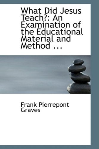 What Did Jesus Teach?: An Examination of the Educational Material and Method of the Master Politics & History