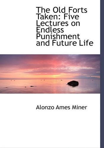 The Old Forts Taken: Five Lectures on Endless Punishment and Future Life: Five Lectures on Endless Punishment and Future Life (Large Print Edition) Politics & History