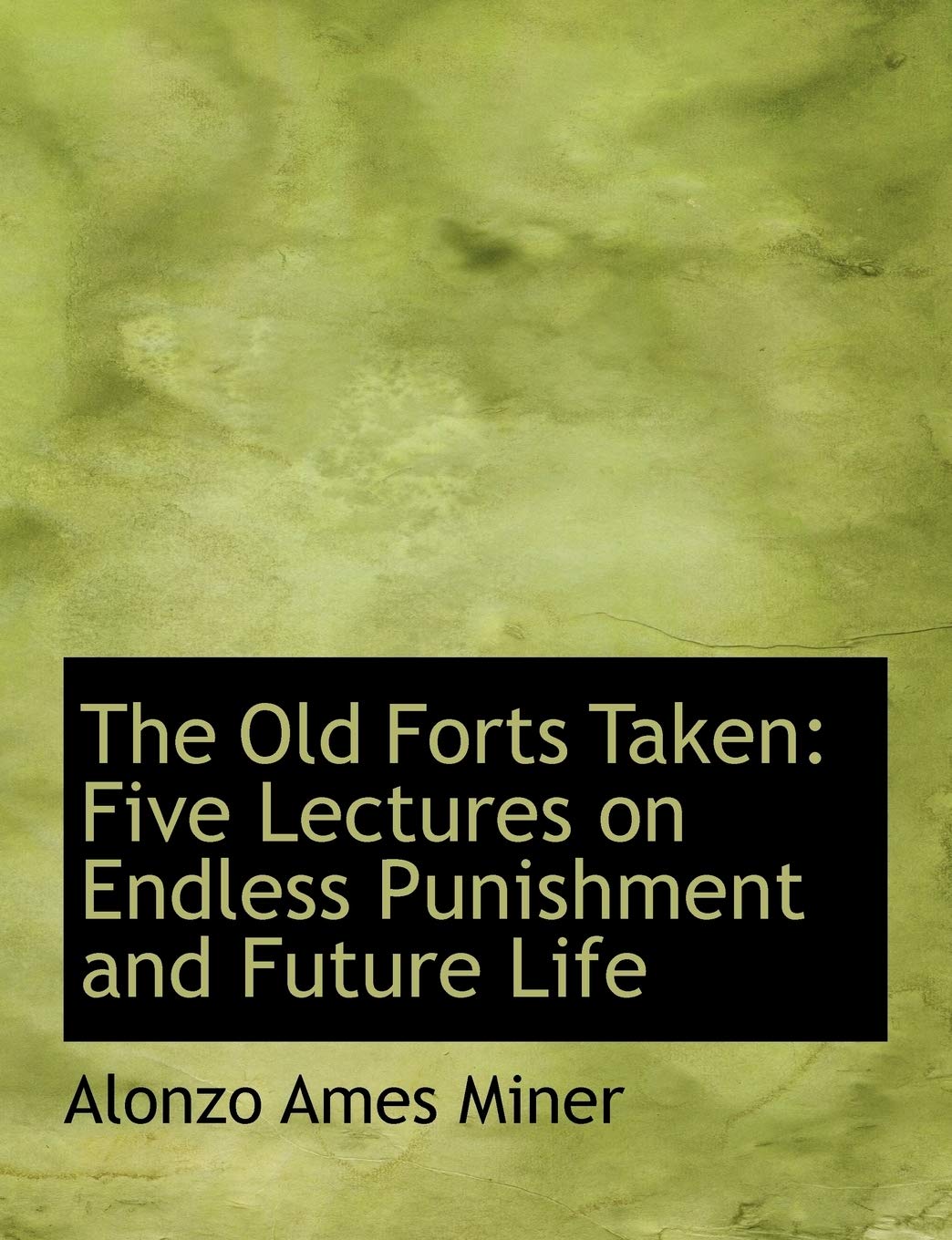 The Old Forts Taken: Five Lectures on Endless Punishment and Future Life: Five Lectures on Endless Punishment and Future Life (Large Print Edition) Politics & History