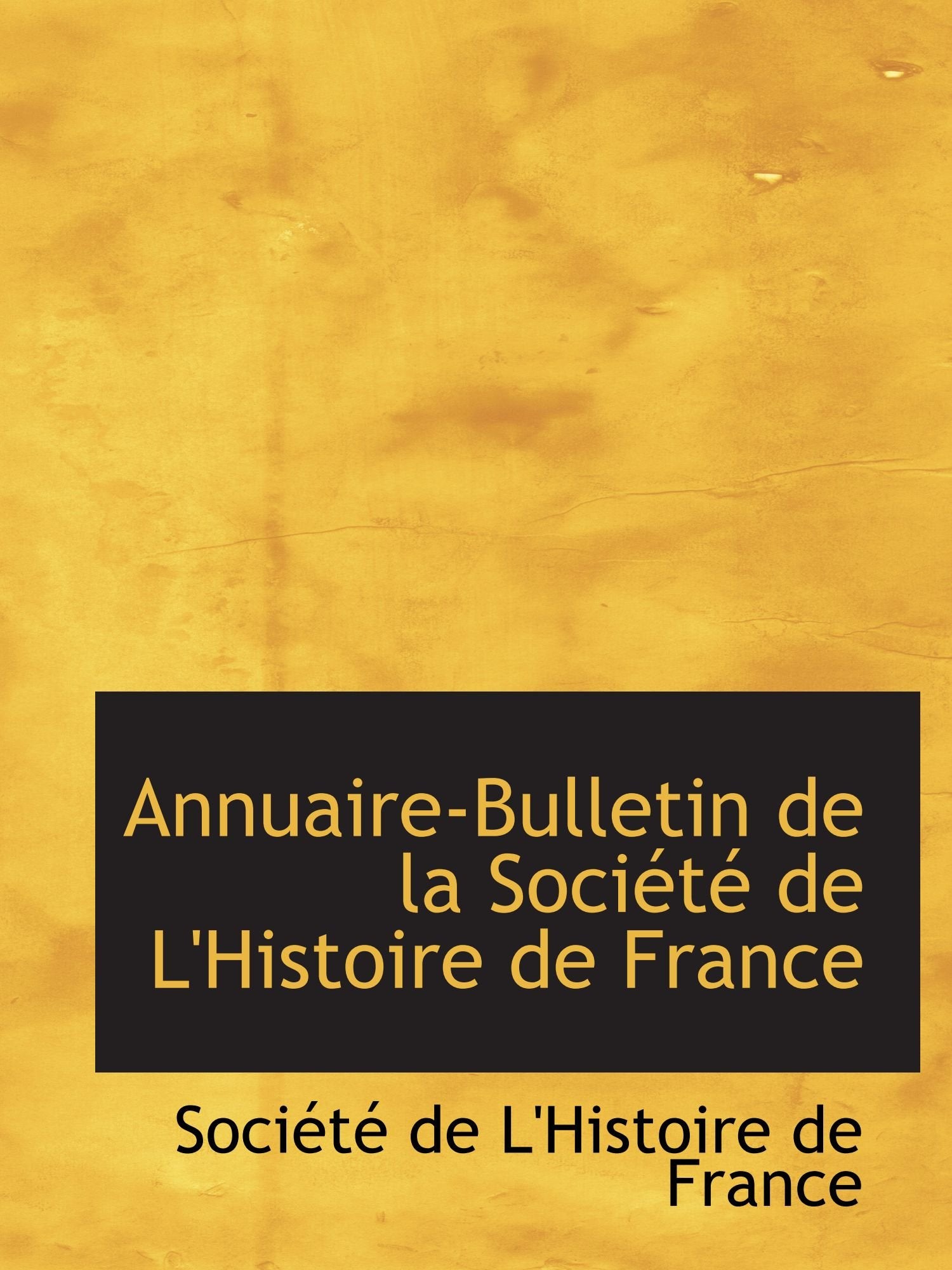Annuaire-Bulletin de la Société de L'Histoire de France Politics & History