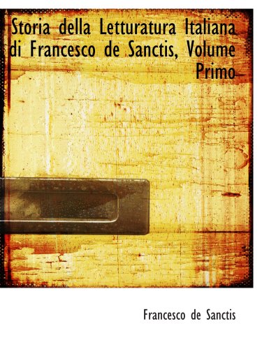 Storia della Letturatura Italiana di Francesco de Sanctis, Volume Primo Politics & History
