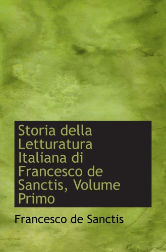 Storia della Letturatura Italiana di Francesco de Sanctis, Volume Primo Politics & History