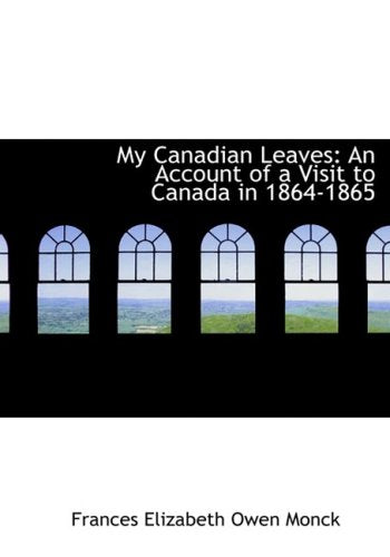 My Canadian Leaves: An Account of a Visit to Canada in 1864-1865: An Account of a Visit to Canada in 1864-1865 (Large Print Edition) Politics & History