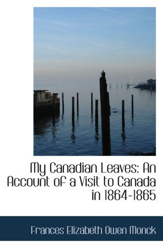 My Canadian Leaves: An Account of a Visit to Canada in 1864-1865 Politics & History