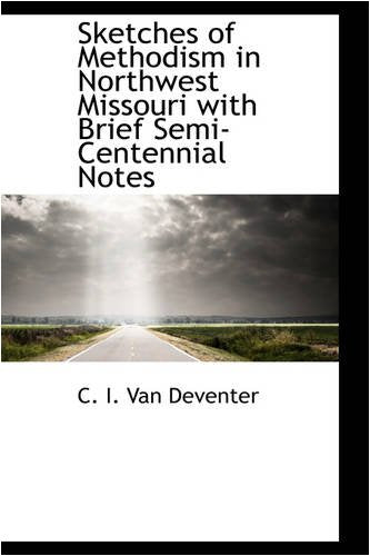 Sketches of Methodism in Northwest Missouri With Brief Semi-centennial Notes Politics & History