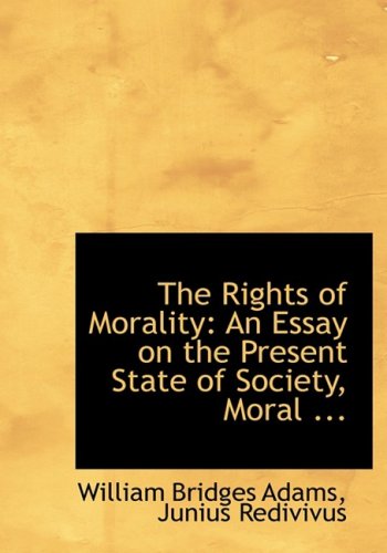 The Rights of Morality: An Essay on the Present State of Society, Moral, Political, and Physical, in England book